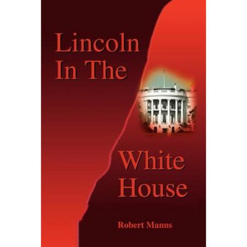 Lincoln in the White House Paperback, iUniverse