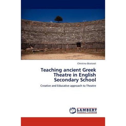 Teaching Ancient Greek Theatre in English Secondary School Paperback, LAP Lambert Academic Publishing