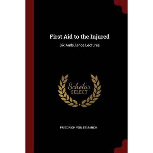 First Aid to the Injured: Six Ambulance Lectures Paperback, Andesite Press