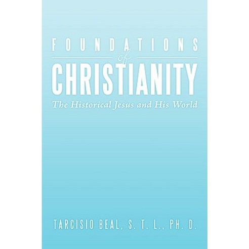 Foundations of Christianity: The Historical Jesus and His World Paperback, Authorhouse