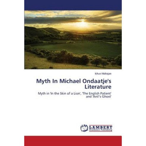 Myth in Michael Ondaatje''s Literature Paperback, LAP Lambert Academic Publishing