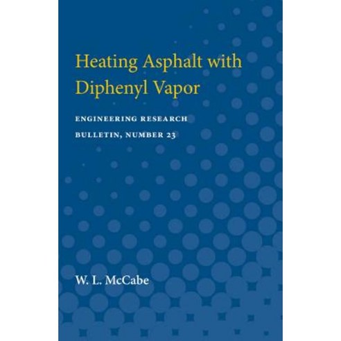 Heating Asphalt with Diphenyl Vapor: Engineering Research Bulletin Number 23 Paperback, University of Michigan Press