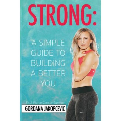 Strong: A Simple Guide to Building a Better You Paperback, Gordana J