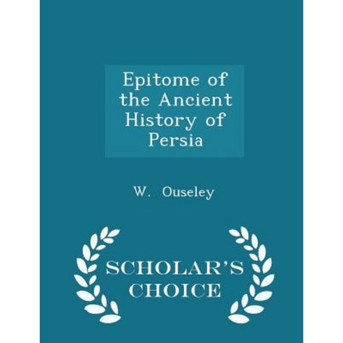 Epitome of the Ancient History of Persia - Scholar''s Choice Edition Paperback