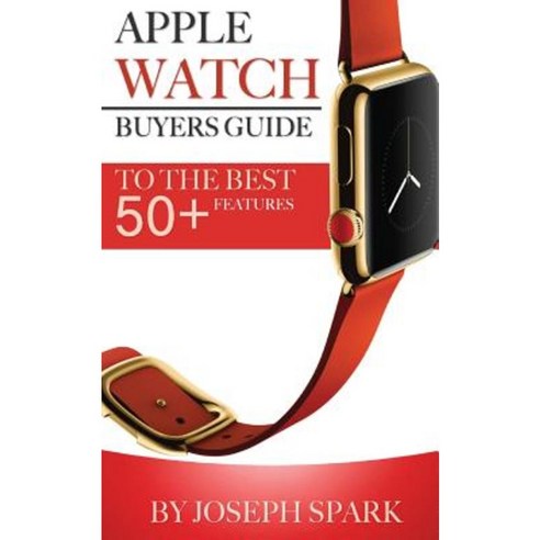 Apple Watch: Buyers Guide to the Best +50 Features Paperback, Createspace