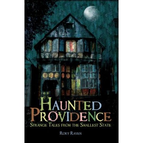 Haunted Providence: Strange Tales from the Smallest State Paperback, History Press (SC)
