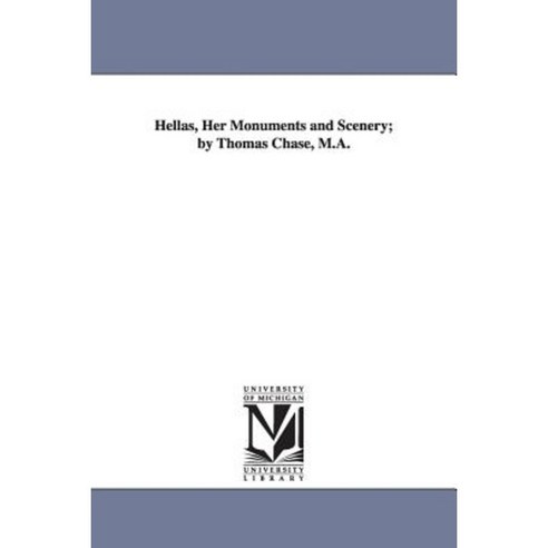 Hellas Her Monuments and Scenery; By Thomas Chase M.A. Paperback, University of Michigan Library