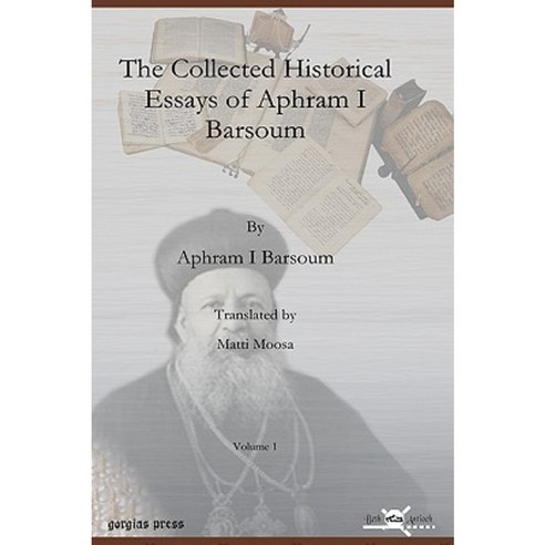 The Collected Historical Essays of Aphram I Barsoum Hardcover, Gorgias Press