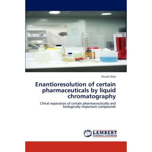 Enantioresolution of Certain Pharmaceuticals by Liquid Chromatography Paperback, LAP Lambert Academic Publishing