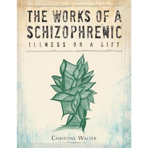 The Works of a Schizophrenic: Illness or a Gift Paperback, Authorhouse
