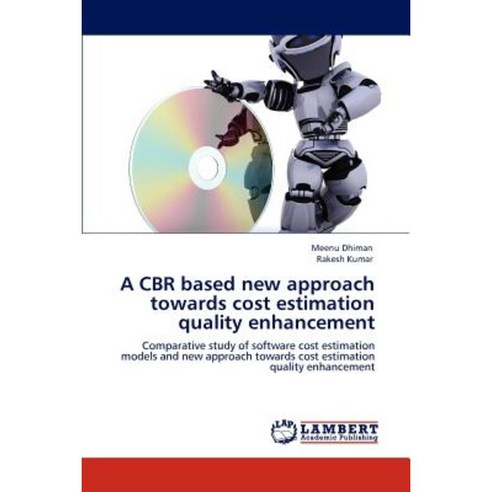 A Cbr Based New Approach Towards Cost Estimation Quality Enhancement Paperback, LAP Lambert Academic Publishing