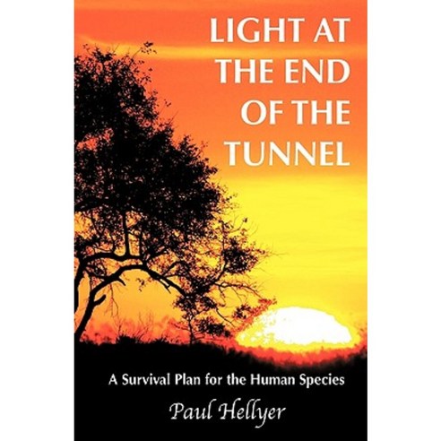 Light at the End of the Tunnel: A Survival Plan for the Human Species Paperback, Authorhouse