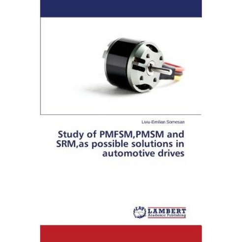 Study of Pmfsm Pmsm and Srm as Possible Solutions in Automotive Drives Paperback, LAP Lambert Academic Publishing