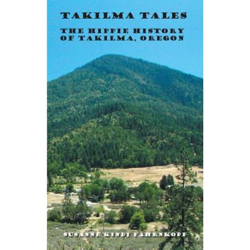 Takilma Tales: The Hippie History of Takilma Oregon Paperback, Authorhouse