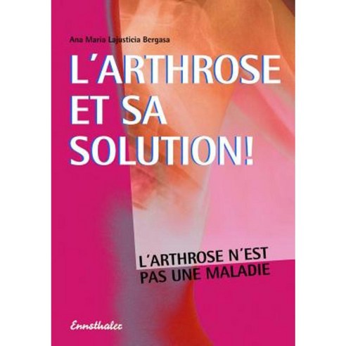 L''Arthrose Et Sa Solution: L''Arthrose N''Est Pas Une Maladie Paperback, Ennsthaler