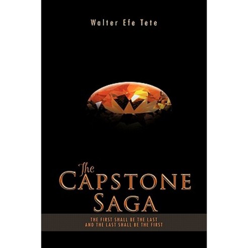 The Capstone Saga: The First Shall Be the Last and the Last Shall Be the First. Paperback, Trafford Publishing