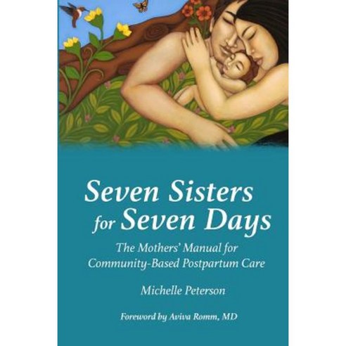 Seven Sisters for Seven Days: The Mothers'' Manual for Community Based Postpartum Care Paperback, Praeclarus Press