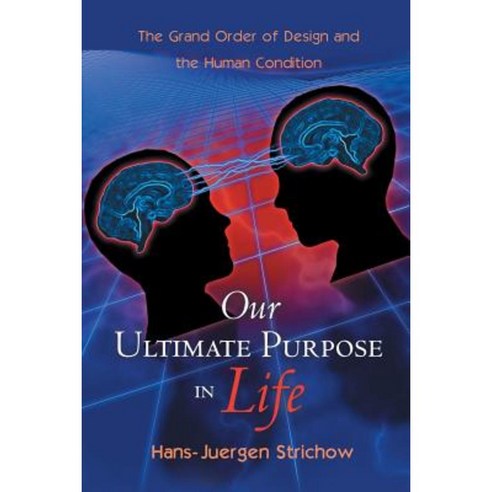 Our Ultimate Purpose in Life: The Grand Order of Design and the Human Condition Paperback, Balboa Press