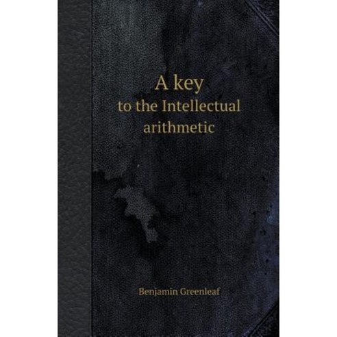 A Key to the Intellectual Arithmetic Paperback, Book on Demand Ltd.