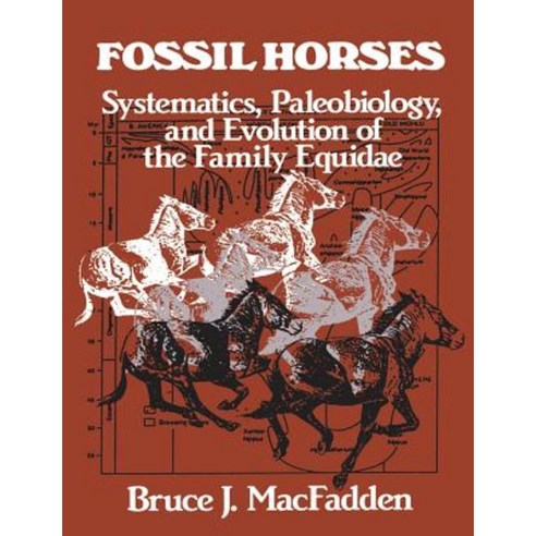 Fossil Horses:"Systematics Paleobiology and Evolution of the Family Equidae", Cambridge University Press