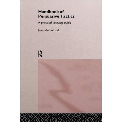A Handbook of Persuasive Tactics: A Practical Language Guide Paperback, Routledge