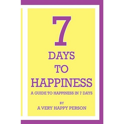 7 Days to Happiness: A Guide to Happiness in 7 Days Paperback, Outskirts Press
