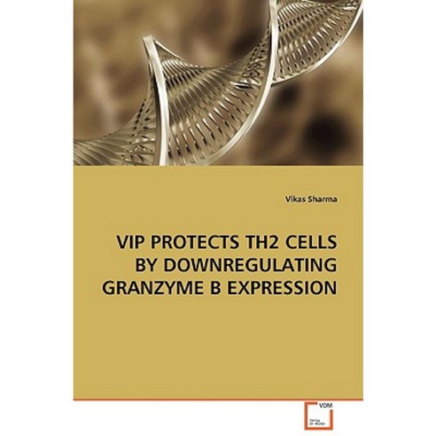 VIP Protects Th2 Cells by Downregulating Granzyme B Expression Paperback, VDM Verlag