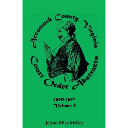 Accomack County Virginia Court Order Abstracts Volume 8: 1690-1697 Paperback, Heritage Books