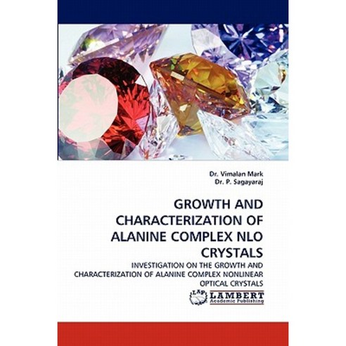 Growth and Characterization of Alanine Complex Nlo Crystals Paperback, LAP Lambert Academic Publishing