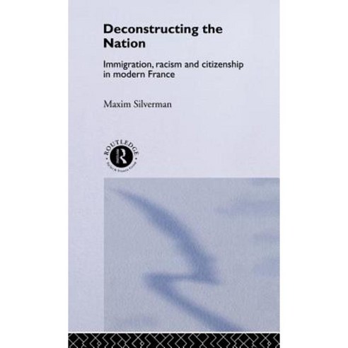 Deconstructing the Nation: Immigration Racism and Citizenship in Modern France Hardcover, Routledge