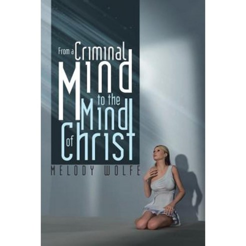 From a Criminal Mind to the Mind of Christ Paperback, Authorhouse