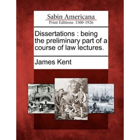 Dissertations: Being the Preliminary Part of a Course of Law Lectures. Paperback, Gale, Sabin Americana