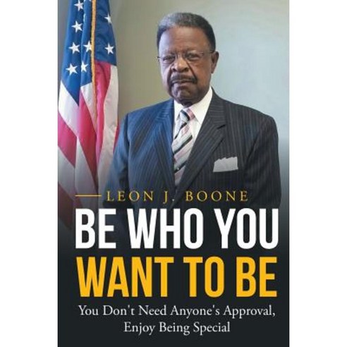 Be Who You Want to Be: You Don''t Need Anyone''s Approval Enjoy Being Special Paperback, Authorhouse