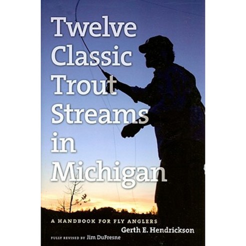 Twelve Classic Trout Streams in Michigan: A Handbook for Fly Anglers Paperback, University of Michigan Press