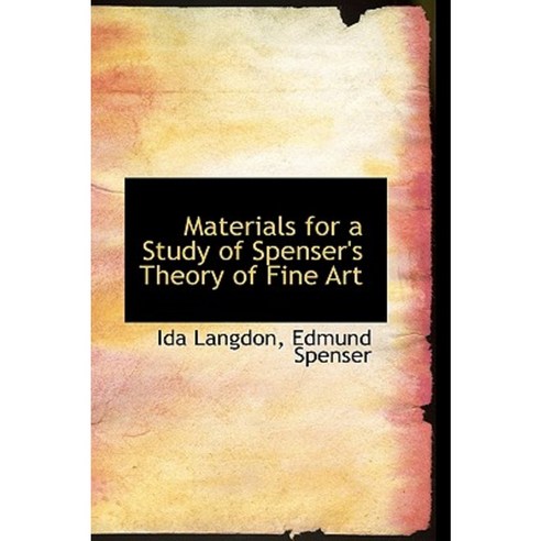 Materials for a Study of Spenser''s Theory of Fine Art Hardcover, BiblioLife