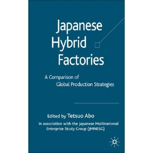 Japanese Hybrid Factories: A Comparison of Global Production Strategies Hardcover, Palgrave MacMillan