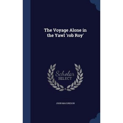 The Voyage Alone in the Yawl ''Rob Roy'' Hardcover, Sagwan Press