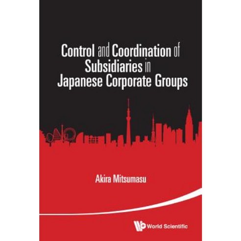 Control and Coordination of Subsidiaries in Japanese Corporate Groups Hardcover, World Scientific Publishing Company