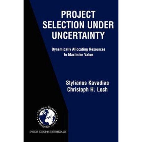 Project Selection Under Uncertainty: Dynamically Allocating Resources to Maximize Value Paperback, Springer