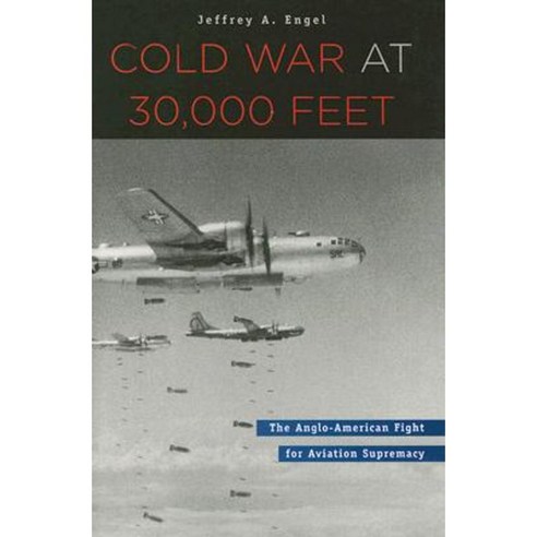 Cold War at 30 000 Feet: The Anglo-American Fight for Aviation Supremacy Hardcover, Harvard University Press