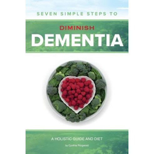 Seven Simple Steps to Diminish Dementia: A Holistic Guide and Diet Paperback, C. Fitzgerald