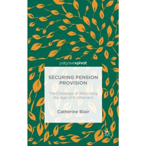 Securing Pension Provision: The Challenge of Reforming the Age of Entitlement Hardcover, Palgrave Pivot