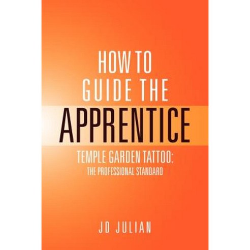 How to Guide the Apprentice: Temple Garden Tattoo: The Professional Standard Paperback, Xlibris Corporation