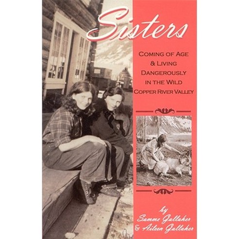 Sisters: Coming of Age & Living Dangerously in the Wild Copper River Valley Paperback, Epicenter Press (WA)