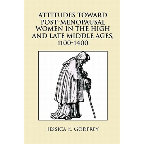 Attitudes Toward Post-Menopausal Women in the High and Late Middle Ages 1100-1400 Paperback, Xlibris Corporation