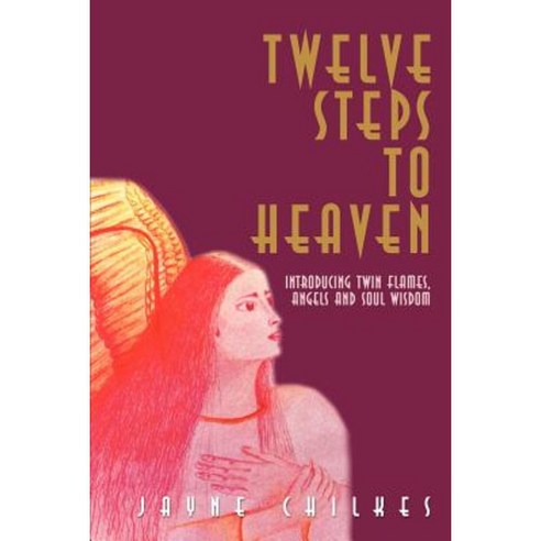 Twelve Steps to Heaven: Introducing: Twin Flames Angels and Soul Wisdom Paperback, Writers Club Press