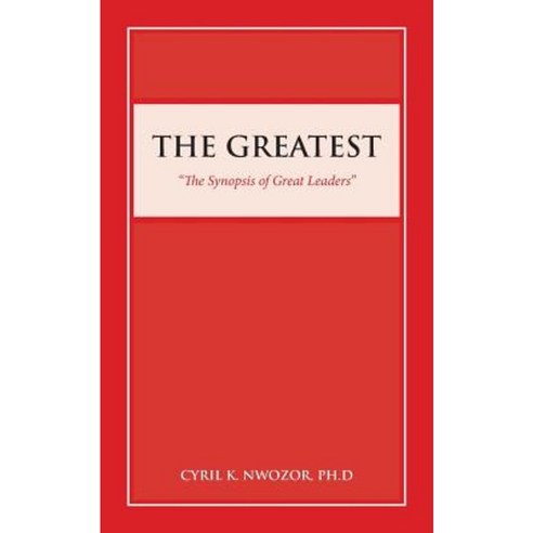 The Greatest: "The Synopsis of Great Leaders" Paperback, iUniverse