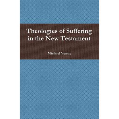 Theologies of Suffering in the New Testament Paperback, Lulu.com