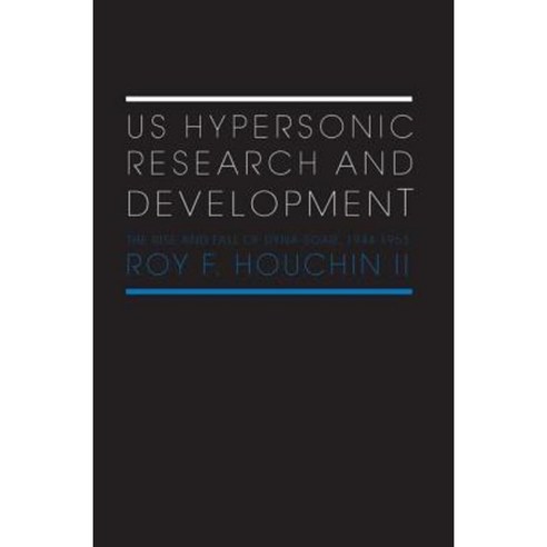 Us Hypersonic Research and Development: The Rise and Fall of ''Dyna-Soar'' 1944-1963 Paperback, Routledge