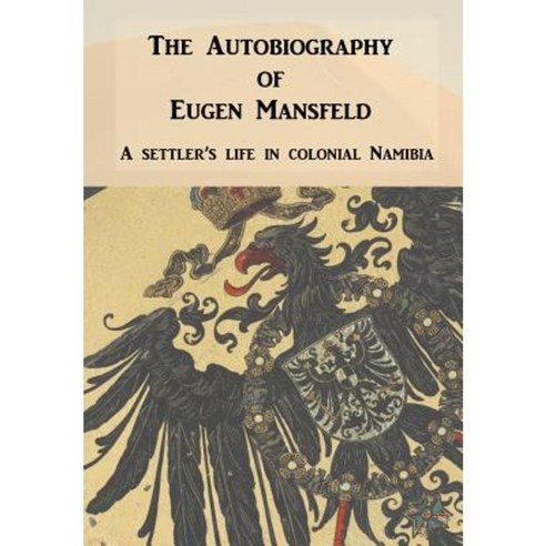 Autobiography of Eugen Mansfeld: A German Settler''s Life in Colonial Namibia Hardcover, Jeppestown Press